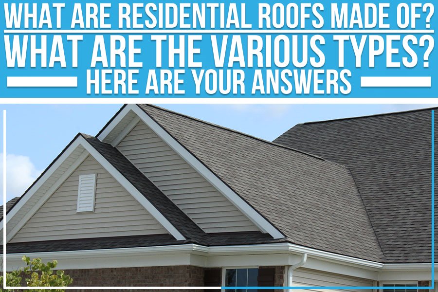 What Are Residential Roofs Made Of? What Are the Various Types? Here Are Your Answers