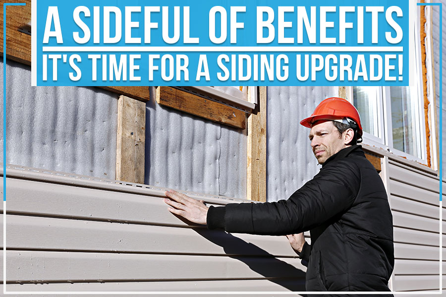 A Sideful Of Benefits - It's Time For A Siding Upgrade!