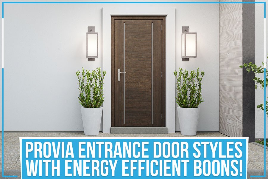 ProVia Entrance Door Styles With Energy Efficient Boons!