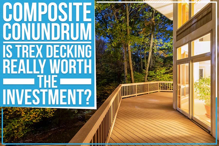 Composite Conundrum: Is Trex Decking Really Worth The Investment?