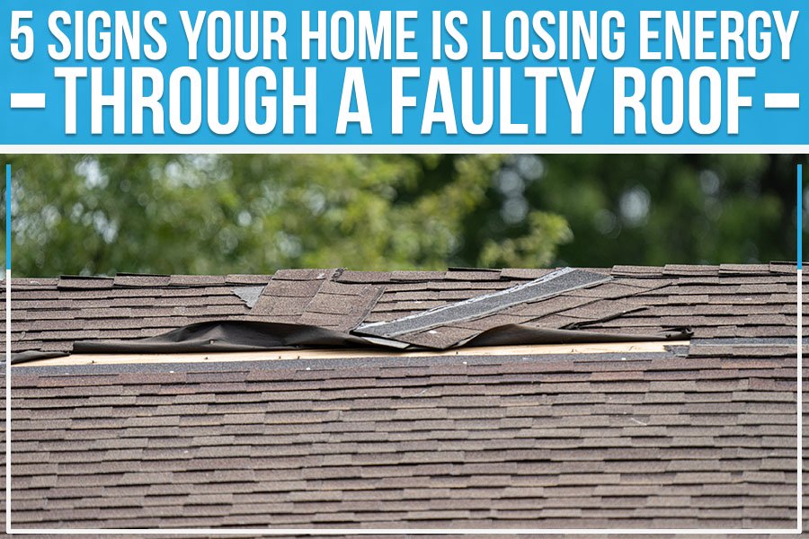 5 Signs Your Home Is Losing Energy Through a Faulty Roof