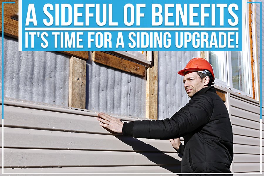 A Sideful Of Benefits - It's Time For A Siding Upgrade!