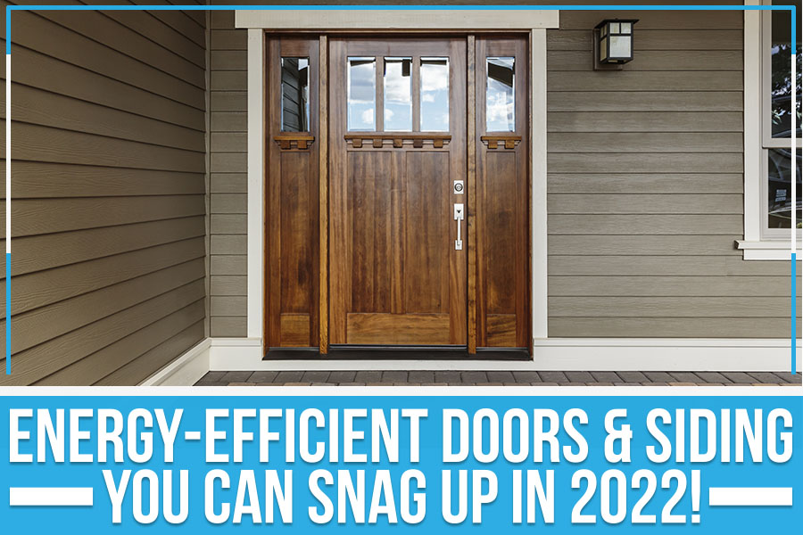 Energy-Efficient Doors & Siding You Can Snag Up In 2022!
