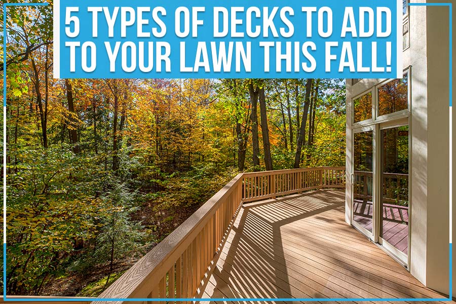 5 Types Of Decks To Add To Your Lawn This Fall!